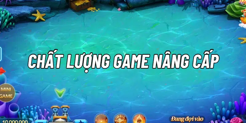 Chất lượng game tốt hơn