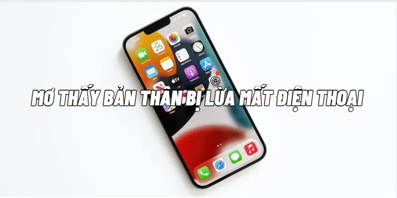 Mơ thấy bản thân bị lừa mất điện thoại