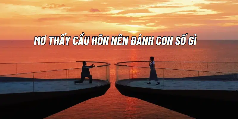 Mơ thấy cầu hôn nên đánh con số gì