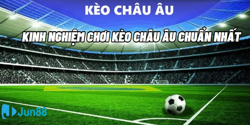 Kinh nghiệm chơi kèo Châu Âu chuẩn nhất