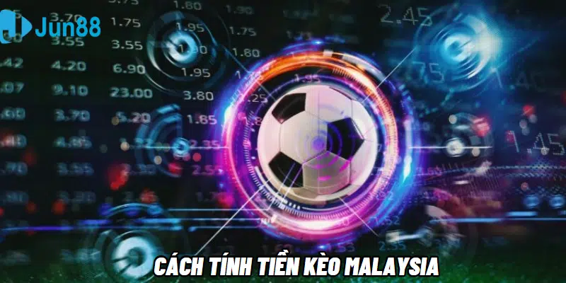 Cách tính tiền kèo Malaysia tại nhà cái Jun88