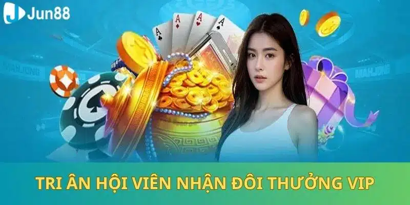 Jun88 Tri Ân Hội Viên Nhân Đôi Thưởng Vip 2024